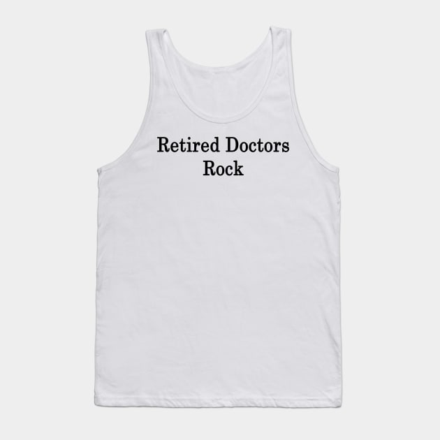 Retired Doctors Rock Tank Top by supernova23